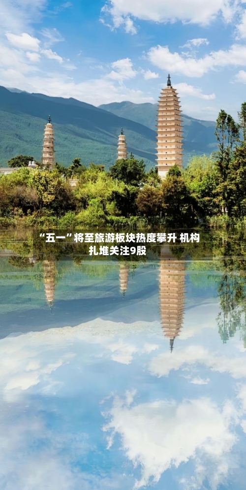 “五一”将至旅游板块热度攀升 机构扎堆关注9股