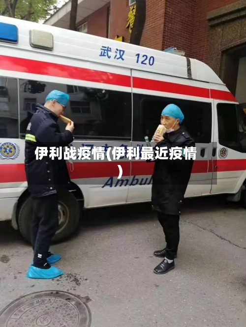 伊利战疫情(伊利最近疫情)