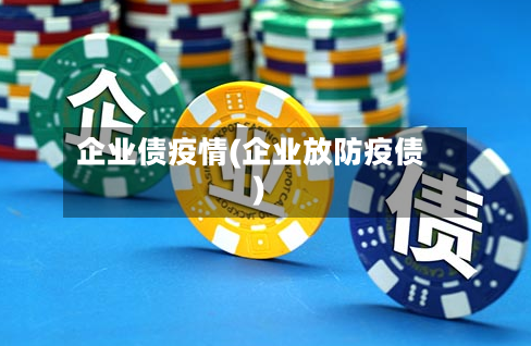 企业债疫情(企业放防疫债)
