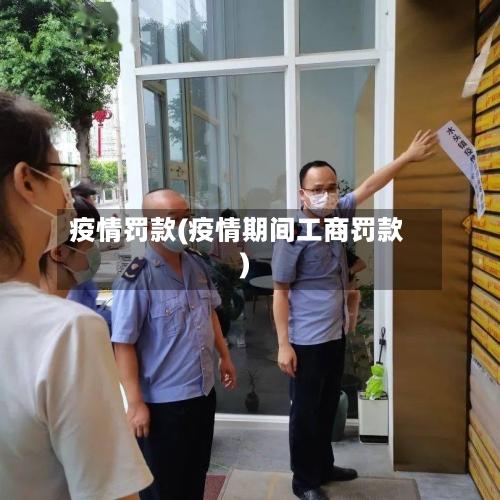 疫情罚款(疫情期间工商罚款)