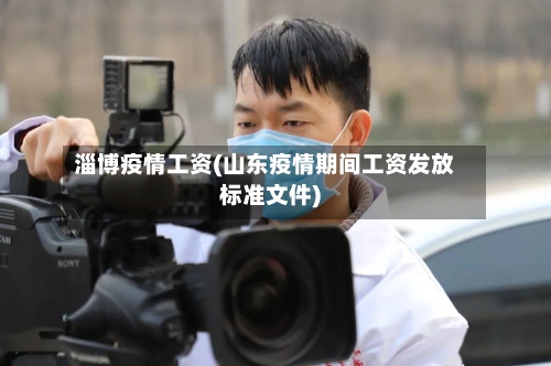 淄博疫情工资(山东疫情期间工资发放标准文件)