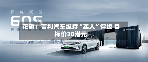 花旗：吉利汽车维持“买入”评级 目标价30港元