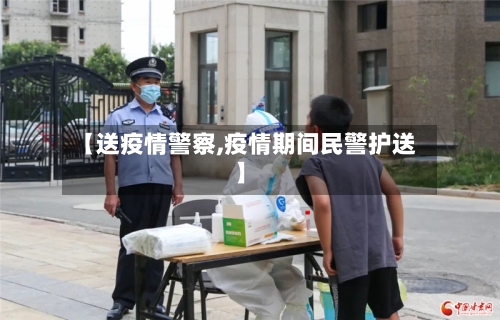 【送疫情警察,疫情期间民警护送】-第2张图片