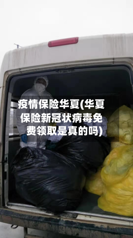 疫情保险华夏(华夏保险新冠状病毒免费领取是真的吗)-第3张图片