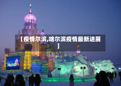 【疫情尔滨,啥尔滨疫情最新进展】-第2张图片