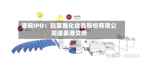 港股IPO：珀莱雅化妆品股份有限公司递表港交所