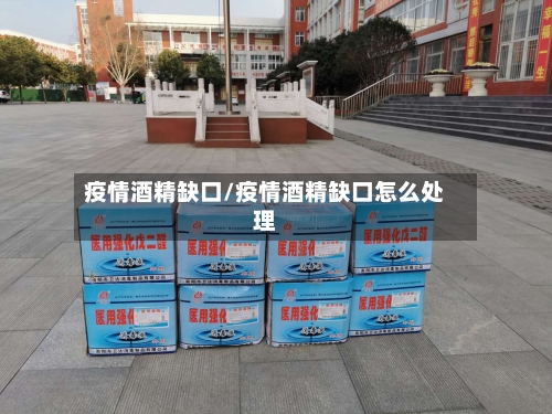 疫情酒精缺口/疫情酒精缺口怎么处理