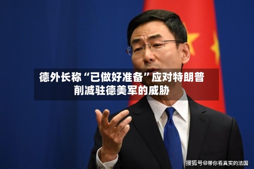德外长称“已做好准备”应对特朗普削减驻德美军的威胁-第2张图片