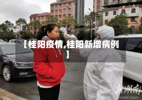 【桂阳疫情,桂阳新增病例】