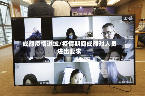 成都疫情进城/疫情期间成都对人员进出要求