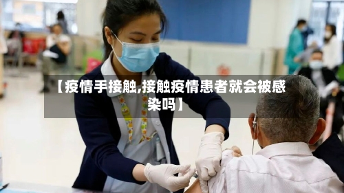 【疫情手接触,接触疫情患者就会被感染吗】