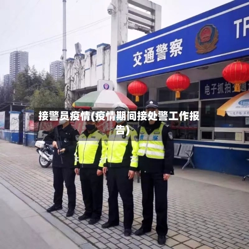 接警员疫情(疫情期间接处警工作报告)