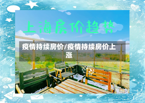 疫情持续房价/疫情持续房价上涨