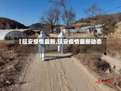 【延安疫情最新,延安疫情最新动态】