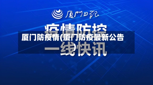 厦门防疫情(厦门防疫最新公告)-第2张图片