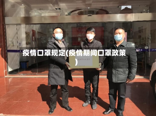 疫情口罩规定(疫情期间口罩政策)