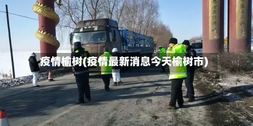 疫情榆树(疫情最新消息今天榆树市)