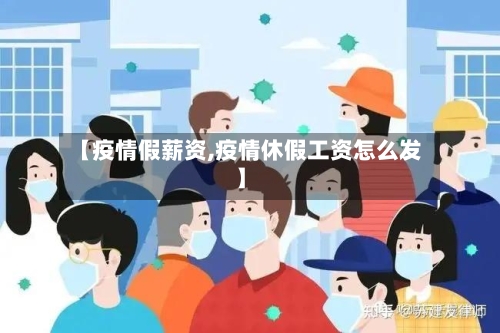 【疫情假薪资,疫情休假工资怎么发】