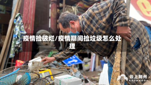 疫情捡破烂/疫情期间捡垃圾怎么处理-第3张图片