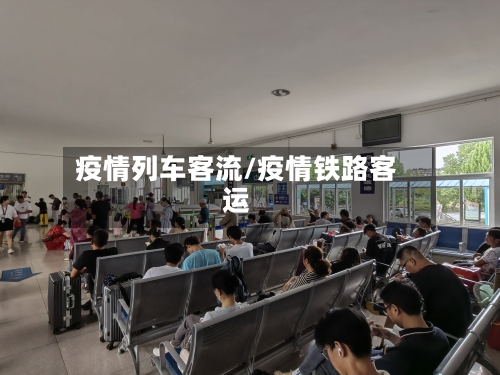 疫情列车客流/疫情铁路客运