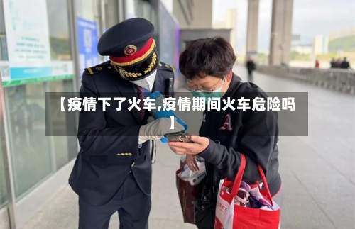 【疫情下了火车,疫情期间火车危险吗】