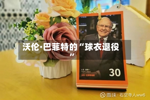 沃伦·巴菲特的“球衣退役”-第3张图片