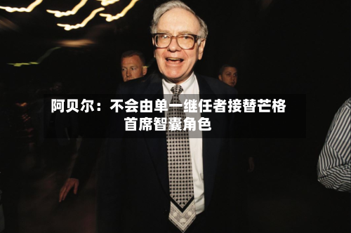 阿贝尔：不会由单一继任者接替芒格首席智囊角色-第2张图片