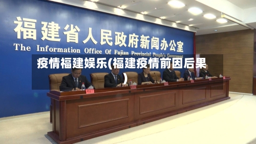 疫情福建娱乐(福建疫情前因后果)-第2张图片
