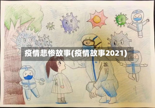 疫情悲惨故事(疫情故事2021)
