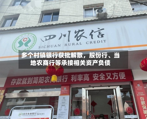 多个村镇银行获批解散	，股份行、当地农商行等承接相关资产负债-第2张图片