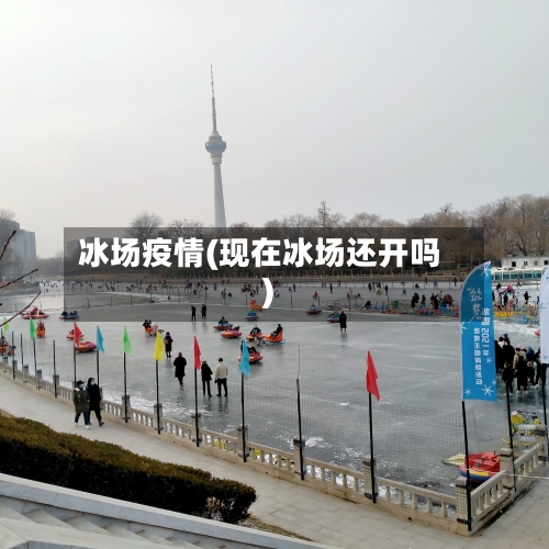 冰场疫情(现在冰场还开吗)