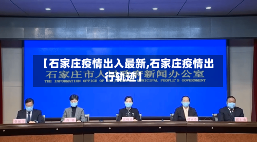 【石家庄疫情出入最新,石家庄疫情出行轨迹】
