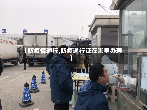 【防疫情通行,防疫通行证在哪里办理】