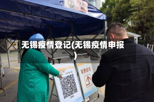 无锡疫情登记(无锡疫情申报)-第2张图片