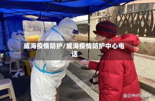 威海疫情防护/威海疫情防护中心电话