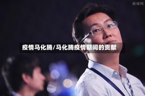 疫情马化腾/马化腾疫情期间的贡献-第2张图片