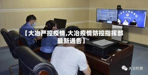 【大冶严控疫情,大冶疫情防控指挥部最新通告】-第2张图片