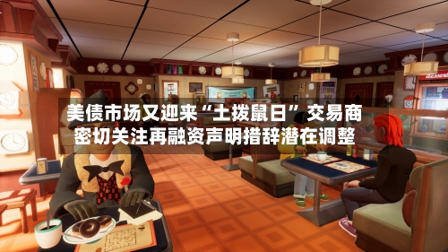 美债市场又迎来“土拨鼠日” 交易商密切关注再融资声明措辞潜在调整-第3张图片