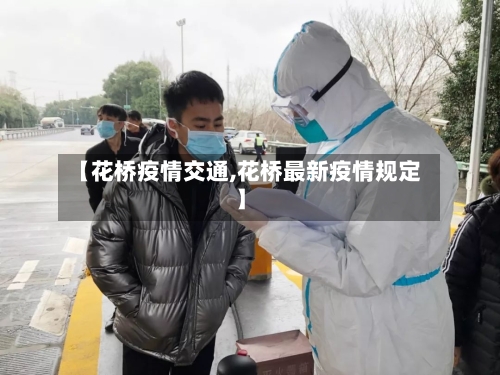 【花桥疫情交通,花桥最新疫情规定】-第2张图片