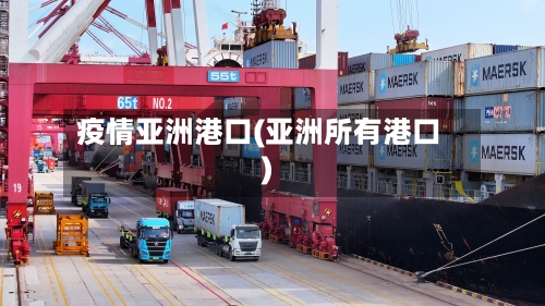 疫情亚洲港口(亚洲所有港口)-第2张图片