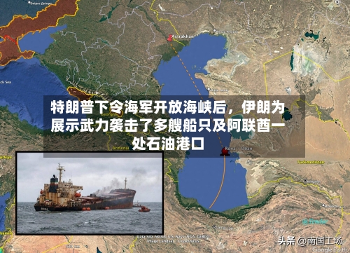 特朗普下令海军开放海峡后	，伊朗为展示武力袭击了多艘船只及阿联酋一处石油港口-第3张图片