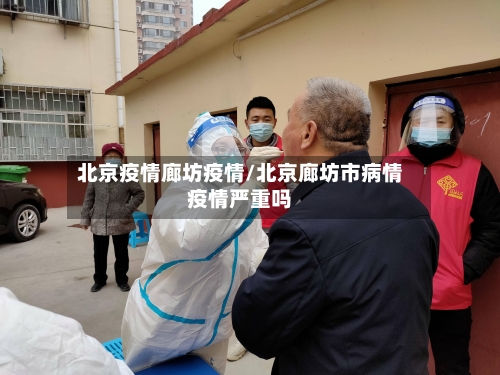 北京疫情廊坊疫情/北京廊坊市病情疫情严重吗