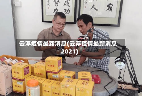 云浮疫情最新消息(云浮疫情最新消息2021)-第3张图片