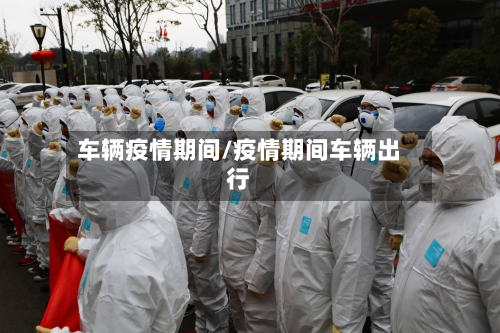 车辆疫情期间/疫情期间车辆出行