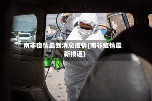 南非疫情最新消息疫情(南非疫情最新报道)