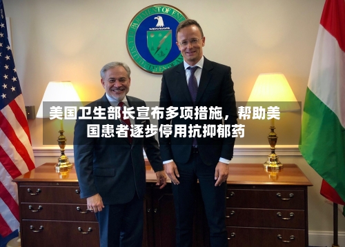 美国卫生部长宣布多项措施	，帮助美国患者逐步停用抗抑郁药-第2张图片