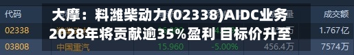 大摩：料潍柴动力(02338)AIDC业务2028年将贡献逾35%盈利 目标价升至47港元
