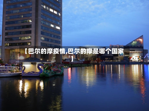 【巴尔的摩疫情,巴尔的摩是哪个国家】-第3张图片