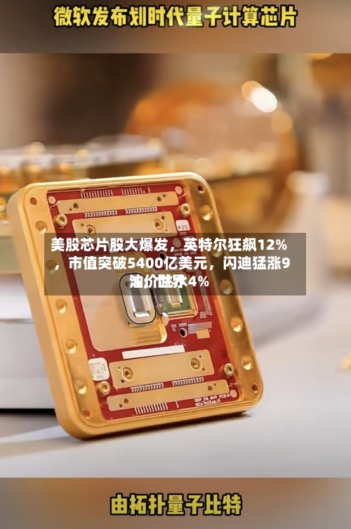 美股芯片股大爆发	，英特尔狂飙12%，市值突破5400亿美元，闪迪猛涨9%	，世界油价跳水4%-第2张图片