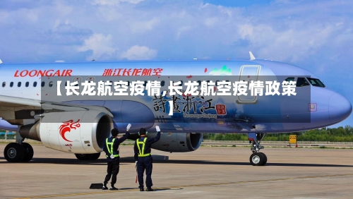 【长龙航空疫情,长龙航空疫情政策】-第3张图片
